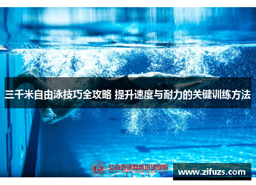 三千米自由泳技巧全攻略 提升速度与耐力的关键训练方法
