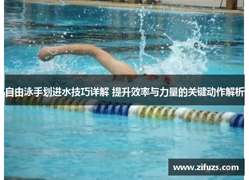 自由泳手划进水技巧详解 提升效率与力量的关键动作解析